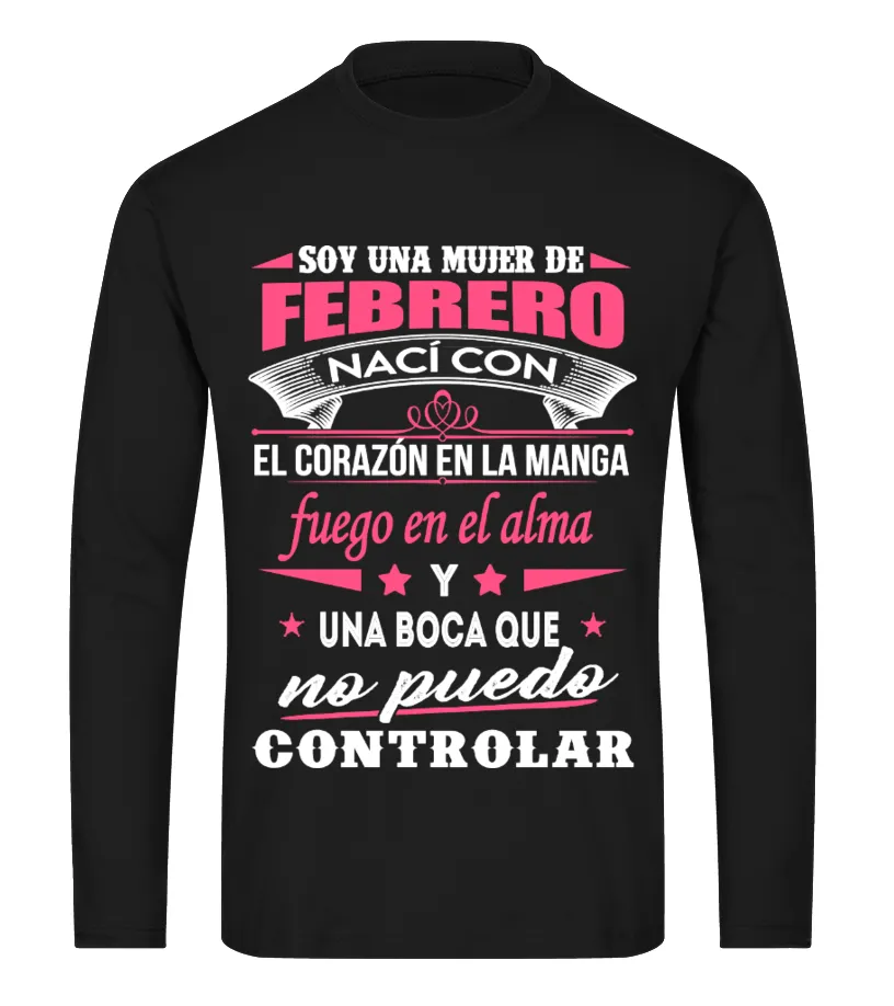 Soy una mujer de Febrero, nací con el corazón en la manga, fuego en el alma, y … Camiseta de manga larga Unisex