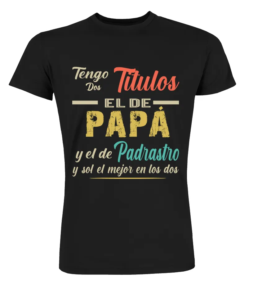 Tengo dos titulos el de Papá, y el de padrastro, y sol el mejor en los dos Camisetas Cuello Redondo Premium Unisex